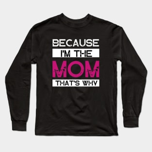 Because I'm The Mom That's Why Long Sleeve T-Shirt